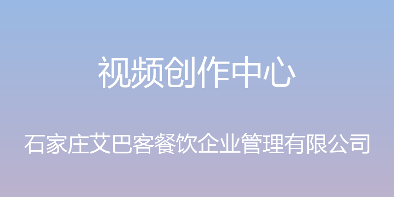 视频创作中心 - 石家庄艾巴客餐饮企业管理有限公司