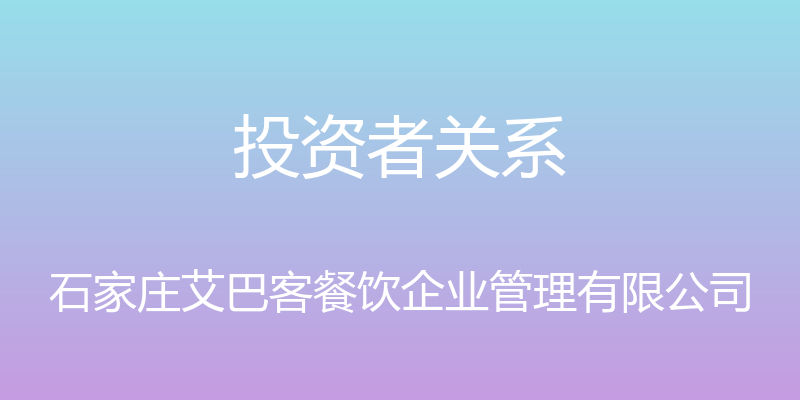 投资者关系 - 石家庄艾巴客餐饮企业管理有限公司